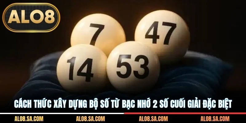 Cách thức xây dựng bộ số từ bạc nhớ 2 số cuối giải đặc biệt