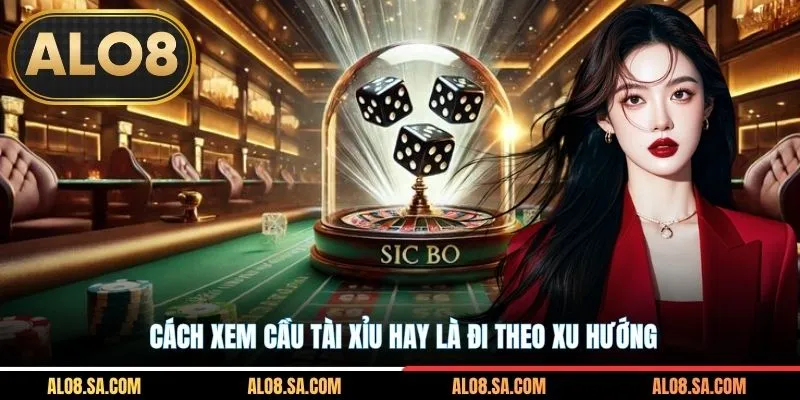 Cách xem cầu tài xỉu hay là đi theo xu hướng