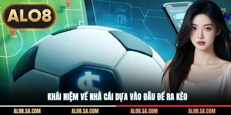 Khái niệm về nhà cái dựa vào đâu để ra kèo