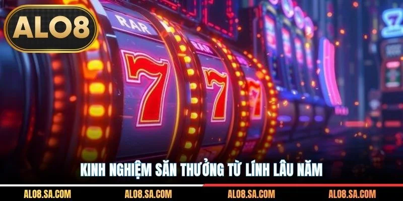 Kinh nghiệm săn thưởng từ lính lâu năm