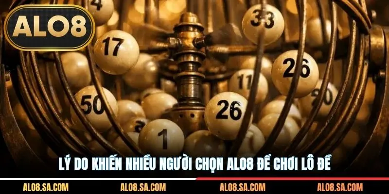 Lý do khiến nhiều người chọn ALO8 để chơi lô đề