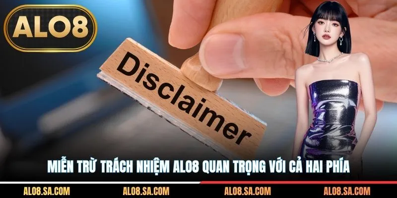 Miễn trừ trách nhiệm ALO8 quan trọng với cả hai phía