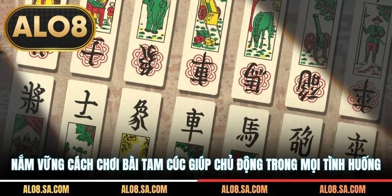Nắm vững cách chơi bài Tam Cúc giúp chủ động trong mọi tình huống