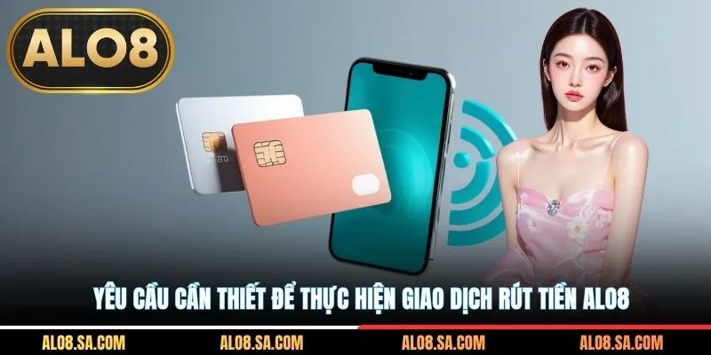 Yêu cầu cần thiết để thực hiện giao dịch rút tiền ALO8